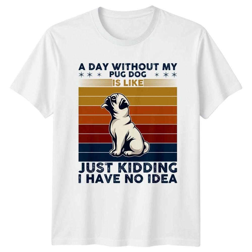 A Day Without My Pug Dog TShirt Pug Owner Dog Lover Birthday