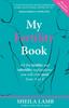 The My Fertility Book : All the Fertility and Infertility Explanations You Will Ever Need, from A-Z Book