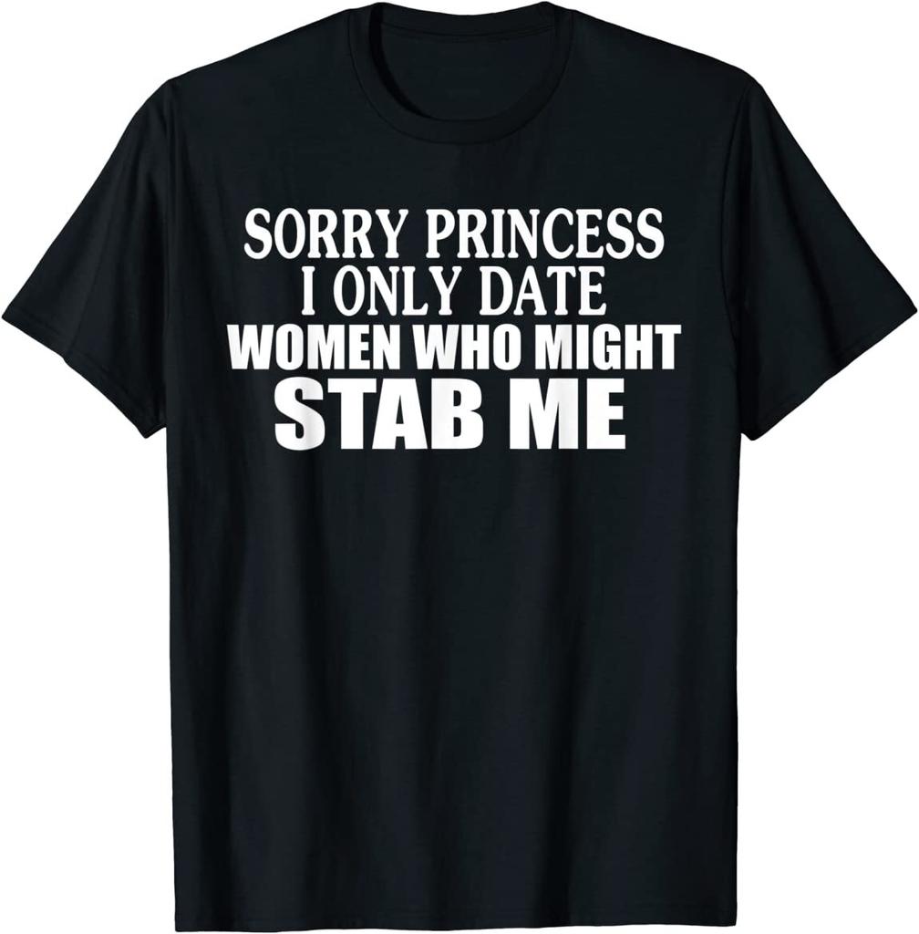Sorry Princess I Only Date Women Who Might Stab Me T-Shirt