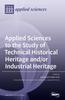 The Applied Sciences To the Study of Technical Historical Heritage And/or Industrial Heritage Book