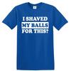 I shaved my balls for this mens tshirt funny adult humor rude offensive top