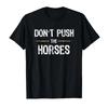 Don’t Push the Horses – Funny Meme Quote for Sarcastic Minds T-shirt Men Women T Shirts Short Sleeve Tops P355