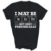 I May Be Nerdy But Only Periodically Funny Chemistry Unisex Shirt Gift