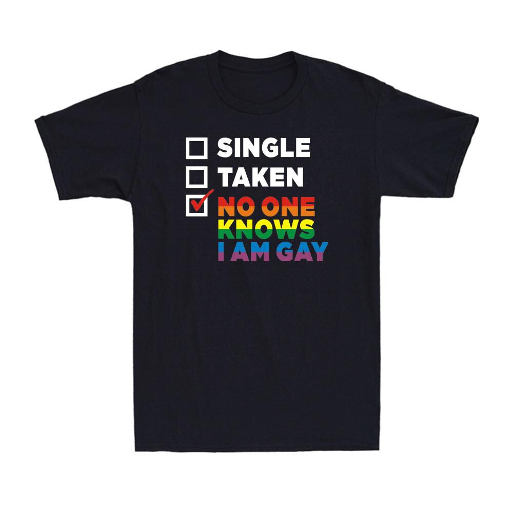 Single Taken relationship No One Knows I Am Gay Funny Gay LGBT Men039;s T-Shirt Unisex T-Shirt