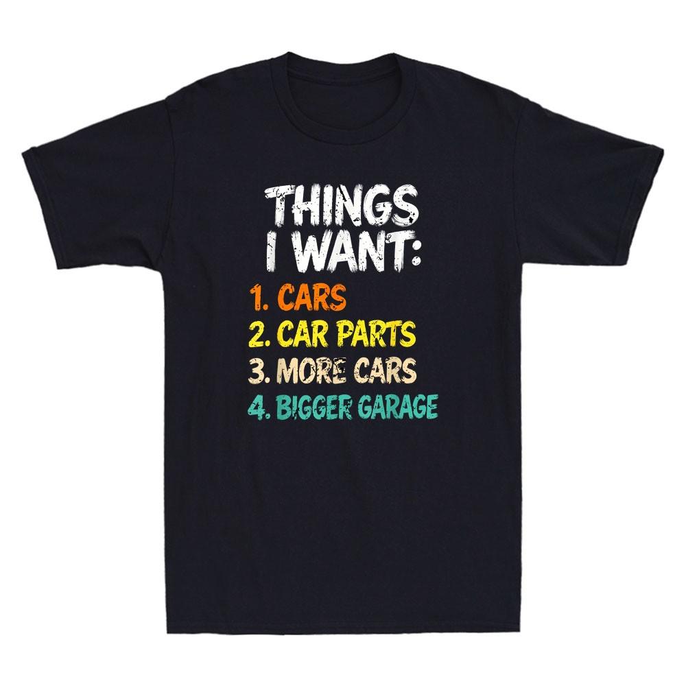 Things I Want Cars More Cars Bigger Garage Funny Car Enthusiast Saying Tshirt