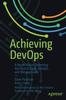 The Achieving DevOps : A Novel About Delivering the Best of Agile, DevOps, and Microservices Book