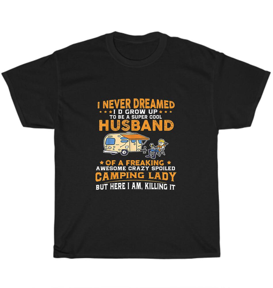 I Never Dreamed I'd Grow Up To Be A Husband Camper Camping T-Shirt Unisex Gift