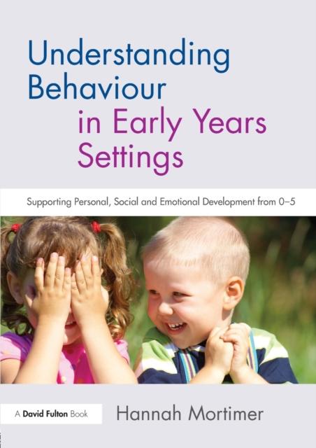 The Understanding Behaviour In Early Years Settings : Supporting Personal, Social and Emotional Development from 0???5 Book