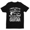 I Might Look Like I'm Listening To You But In My Head I'm Playing My Guitar T Sh