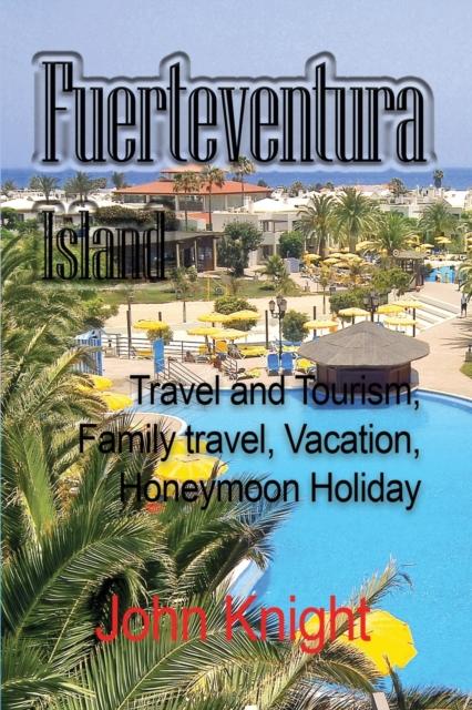 Книга Fuerteventura Island : Travel and Tourism, Family Travel, Vacation, Honeymoon Holiday