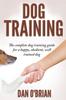 Книга Dog Training : The Complete Dog Training Guide For A Happy, Obedient, Well Trained Dog