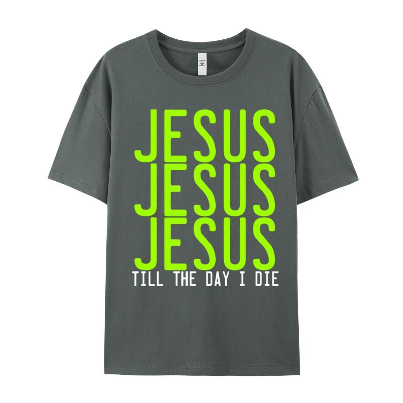 Jesus Jesus Jesus Till The Crew Neck T Shirts Lovers Day Casual Tops Tees Short Sleeve Hip Hop 100 Cotton Tshirts Unisexs