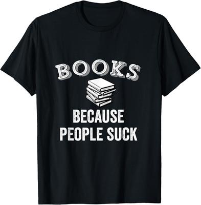Books Because People Suck Bookworm Funny Sarcastic Reader T-Shirt