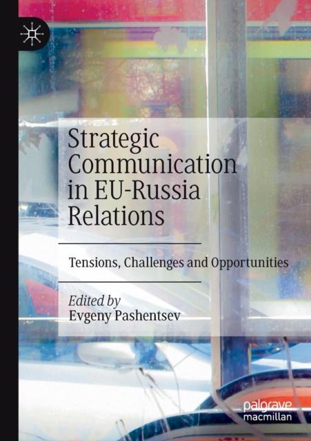 The Strategic Communication In EU-Russia Relations : Tensions, Challenges and Opportunities Book