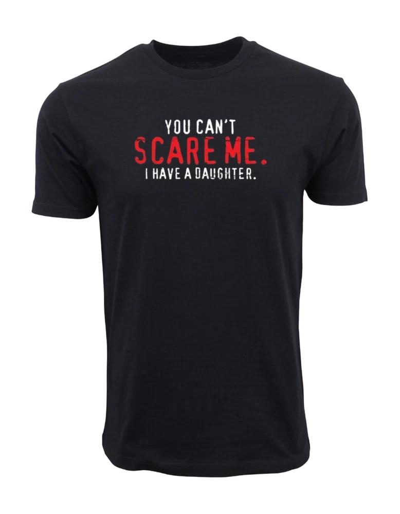 You Cant Scare Me I Have A Daughter Graphic Novelty Sarcastic Funny T Shirt