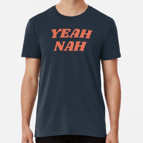 Yeah Nah Premium T-Shirt S to 5XL Made in the AU/USA T-Shirt