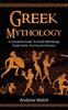 The Greek Mythology : A Complete Guide To Greek Mythology, Greek Gods, and Ancient Greece Book