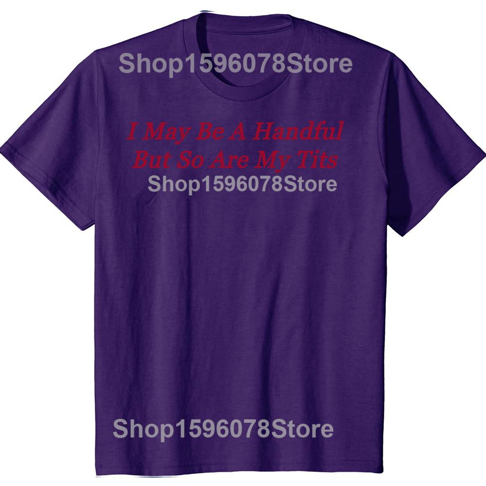 I May Be A Handful But So Are My Tits Tshirts Men Womens Fashion Casual Tshirt 100 Cotton Loose Oversized T Shirt Summer