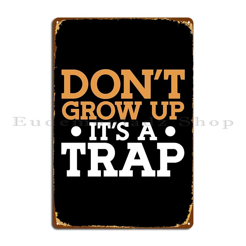 Don T Grow Up It S A Trap Metal Sign Retro Wall Decor Wall Mural Design Classic Tin Sign Poster