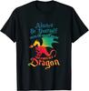 Always Be Yourself Unless You Can Be A Dragon Gift T-Shirt