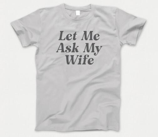 Let Me Ask My Wife T Shirt Funny Gift Basketball Adam Sandler Valentine NYC G113