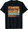 It's Weird Being The Same Age As Old People Retro Sarcastic Unisex T-shirt