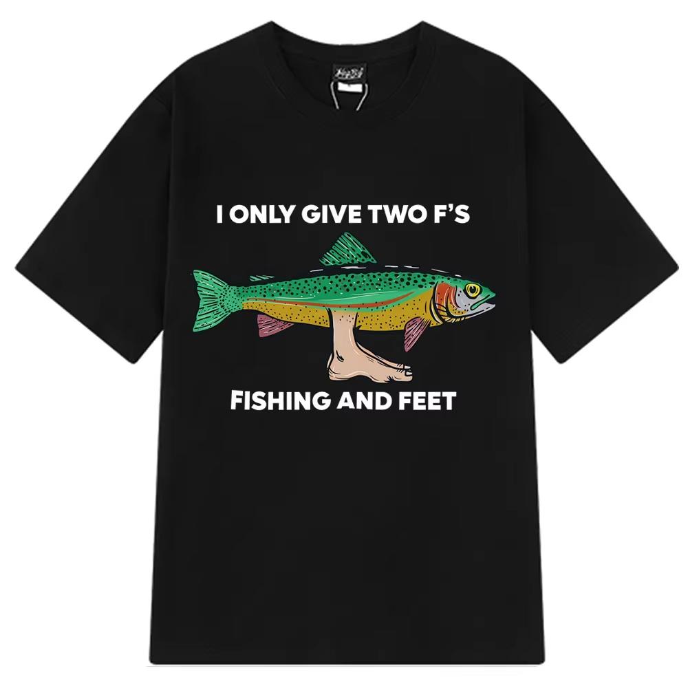 I Only Give Two F's Fishing and Feet Funny Meme T-shirt Men Women Harajuku T-shirts Short-sleeved Hip-hop Casual Loose T-shirts