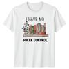 I Have No Shelf Control TShirt Book Lover Reading Gift For Him And Her