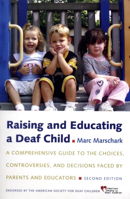 The Raising and Educating a Deaf Child : A Comprehensive Guide To the Choices, Controversies, and Decisions Faced by Parents and Educators Book