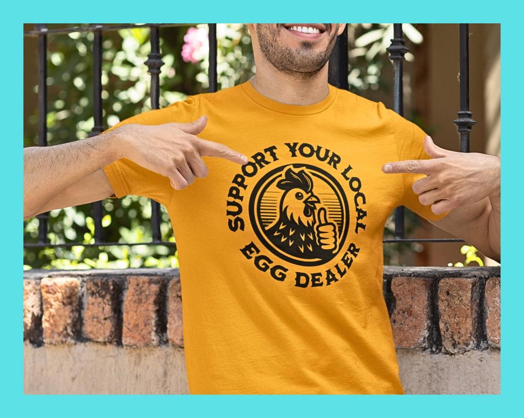 Support Your Local Egg Dealer | Farmhouse Chicken | Funny Chickens | Farm Lover Shirt