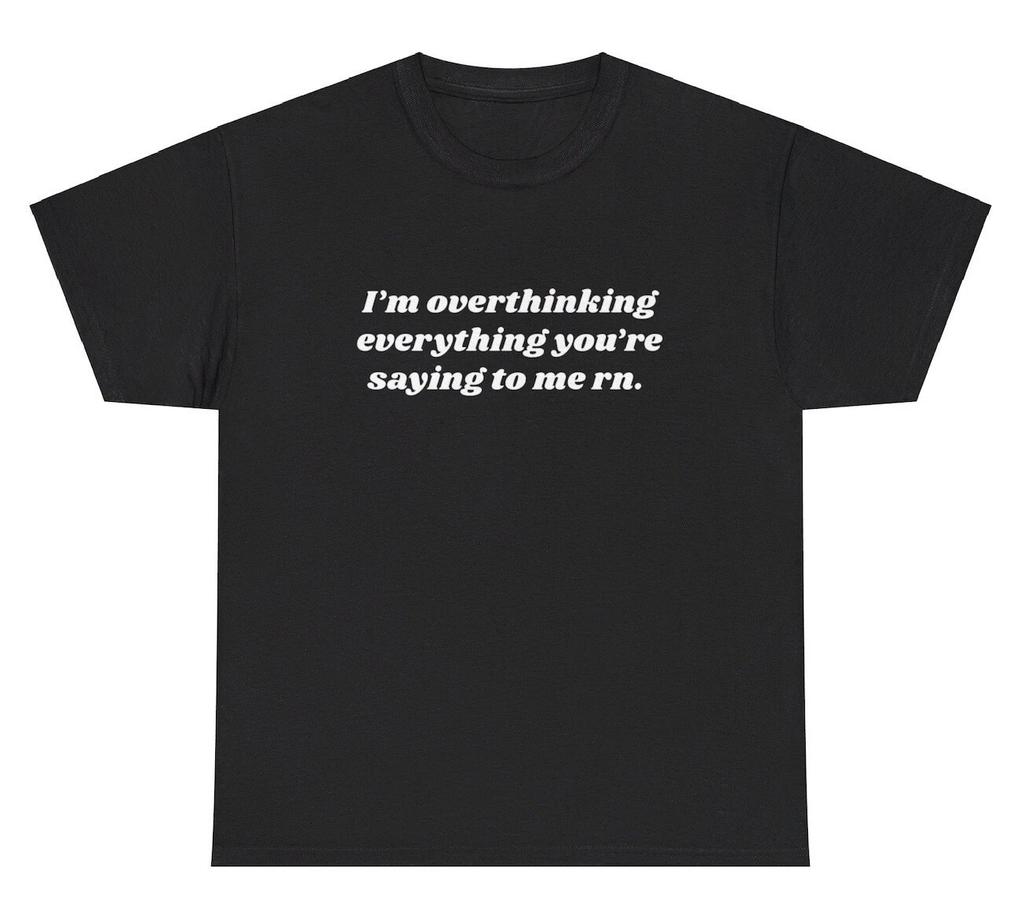 I’m Overthinking Everything You’re Saying T Shirt Funny Ironic Humor Gift Tee