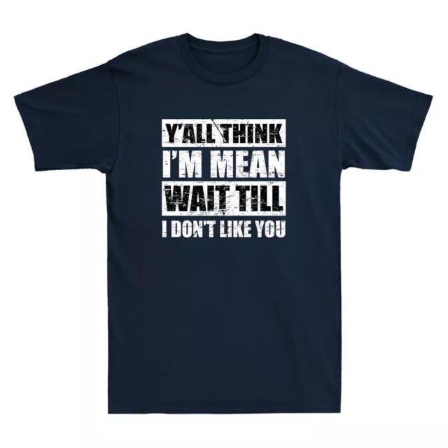 Y'all Think I'm Mean Wait Till I Don't Like You Funny Saying Retro Cotton Tee