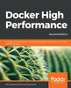 Книга Docker High Performance : Complete Your Docker Journey by Optimizing Your Application's Work?ows and Performance, 2nd Edition