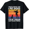 That's What I Do I Pet Dogs I Play Violin & I Know Things T-Shirt