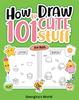 Книга How To Draw 101 Cute Stuff for Kids : Easy, Simple and Fun Step-by-Step Pages with Illustrations for Children