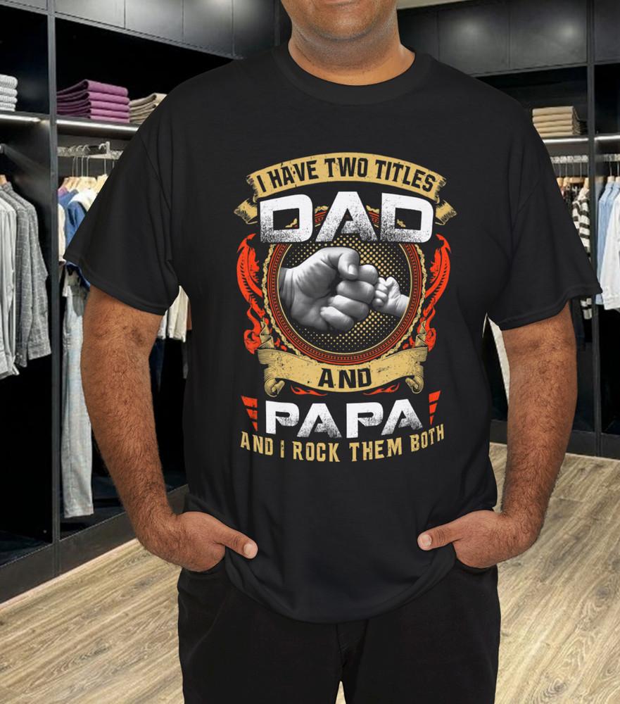 Mens I Have Two Titles Dad And Papa Funny Papa Father's Day Gift T-Shirt