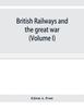 The British Railways and the Great War Organisation, Efforts, Difficulties and Achievements (Volume I) Book
