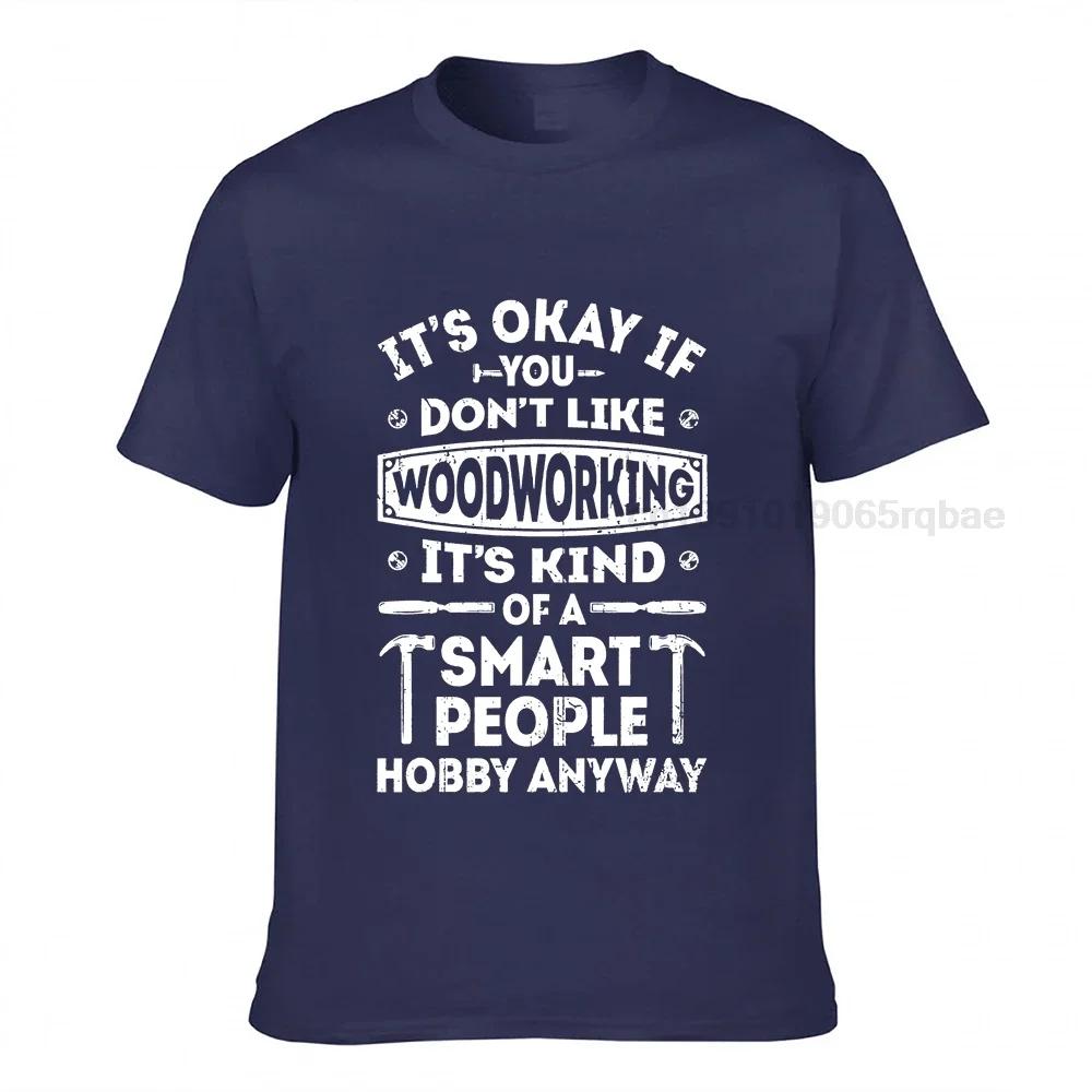 Its Okay If You Dont Like Woodworking T Shirt Woodworker Tshirt T Shirts Tops Tees For Male Cotton Printed Tshirts