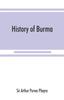 Книга History of Burma : Including Burma Proper, Pegu, Taungu, Tenasserim, and Arakan: From the Earliest Time To the End of the First War with British India