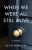 Книга When We Were All Still Alive : A Novel