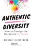 The Authentic Diversity : How To Change the Workplace for Good Book
