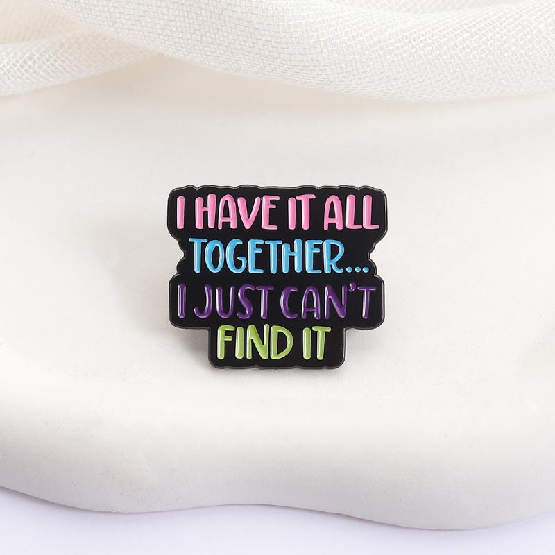 Colorful Quotes Enamel Pins I Have it All Together... I Just Can't Find It Brooches Lapel Badges Saying Jewelry Gift for Friends