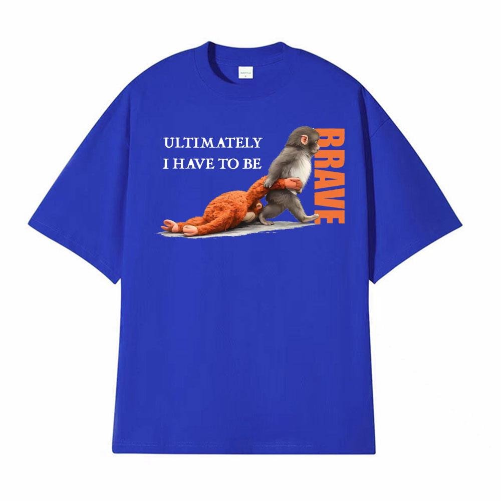 UItimately I Have To Be Brave Team Punch Monkey Print T Shirts Men Women Fashion Hot Sale Tshirt Casual Cozy T Shirt Streetwear