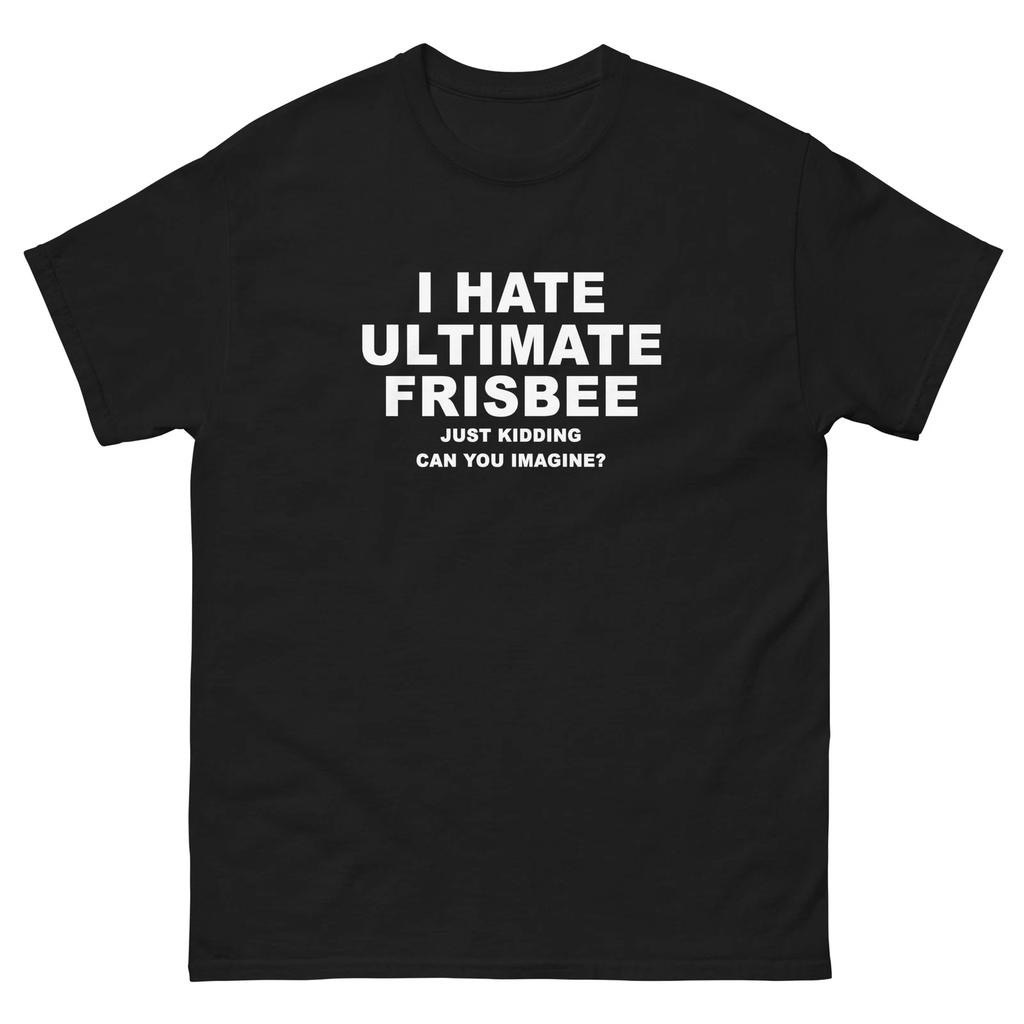 I Hate Ultimate Frisbee Just Kidding Funny T-Shirt Joke Shirt
