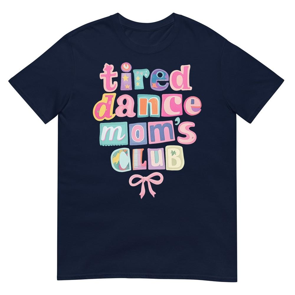 Tired Dance Moms Club Mama Mommy Happy Mothers Day Mom Life TShirt
