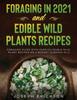 Книга Foraging In 2021 AND Edible Wild Plants Recipes : Foraging Guide With Over 101 Edible Wild Plant Recipes On A Budget (2 Books In 1)