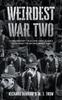 The Weirdest War Two : Extraordinary Tales and Unbelievable Facts from the Second World War Book