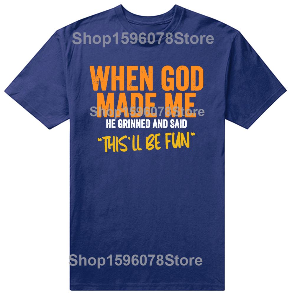 Funny When God Made Me Graphic 100% Cotton T-shirts Men Women's Fashion Casual Tshirt Loose Oversized Streetwear T Shirt