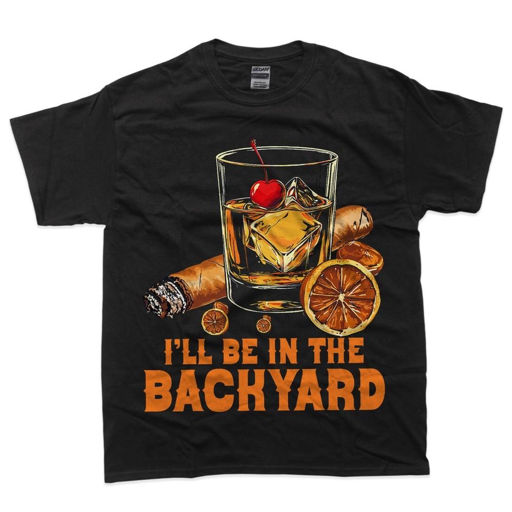 I’ll Be In the Backyard Cigar Bourbon Whiskey Lounge T-Shirt