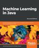 Книга Machine Learning In Java : Helpful Techniques To Design, Build, and Deploy Powerful Machine Learning Applications In Java, 2nd Edition